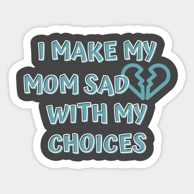 I Make My Mom Sad With My Choices Sticker by Designed By Poetry